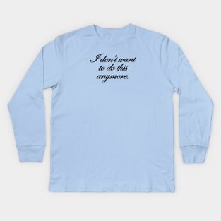 I don't want to do this anymore. Kids Long Sleeve T-Shirt